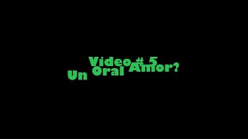 Video # 5  Un Oral Amor??